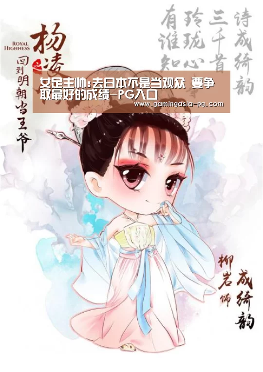 女足主帅:去日本不是当观众 要争取最好的成绩-PG入口