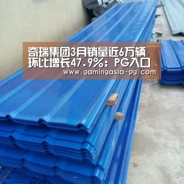 奇瑞集团3月销量近6万辆 环比增长47.9%:PG入口(图4) PG视讯