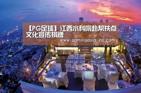 【PG足球】江西水科院赴帮扶点文化宣传捐赠(图2) PG棋牌